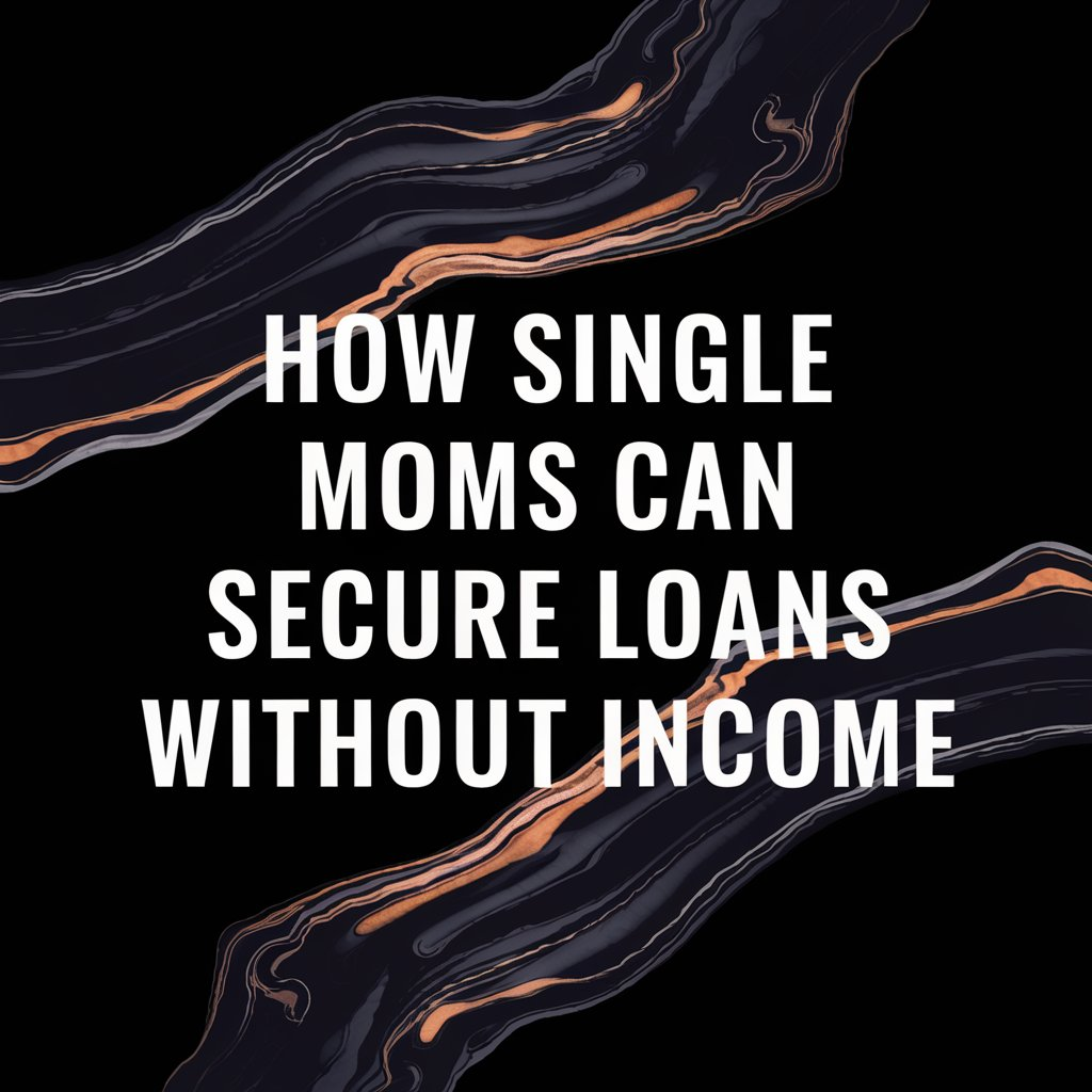 How Single Moms Can Secure Loans Without Income